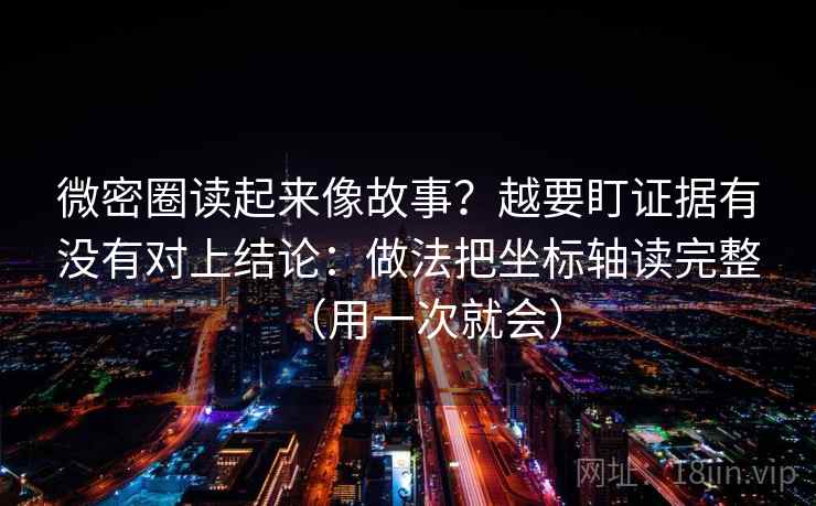 微密圈读起来像故事?越要盯证据有没有对上结论:做法把坐标轴读完整(用一次就会) 微密圈读起来像故事?越要盯证据有没有对上结论:做法把坐标轴读完整(用一次就会)