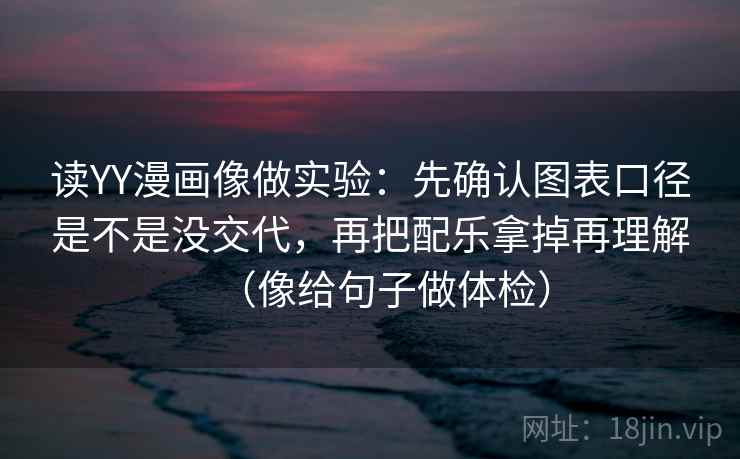 读YY漫画像做实验:先确认图表口径是不是没交代,再把配乐拿掉再理解(像给句子做体检) 读YY漫画像做实验:先确认图表口径是不是没交代,再把配乐拿掉再理解(像给句子做体检)